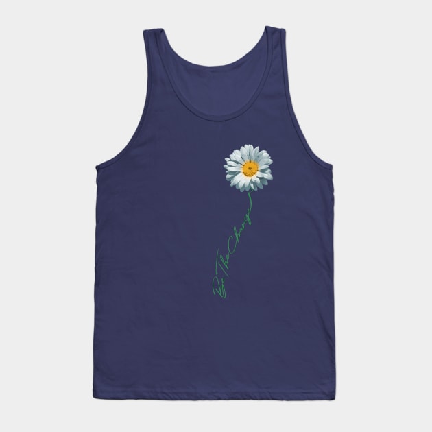 Be The Change Daisy Flower For Kindness, Respect & Humanity Tank Top by SkizzenMonster